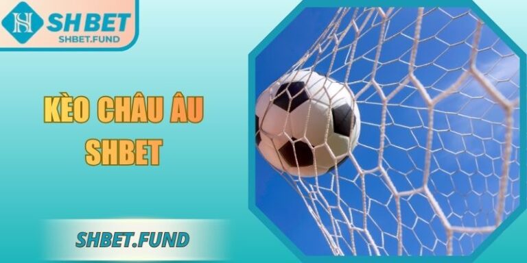 Kèo Châu Âu SHbet Với Hướng Dẫn Phân Tích Chi Tiết 2 Kèo Châu Âu SHbet