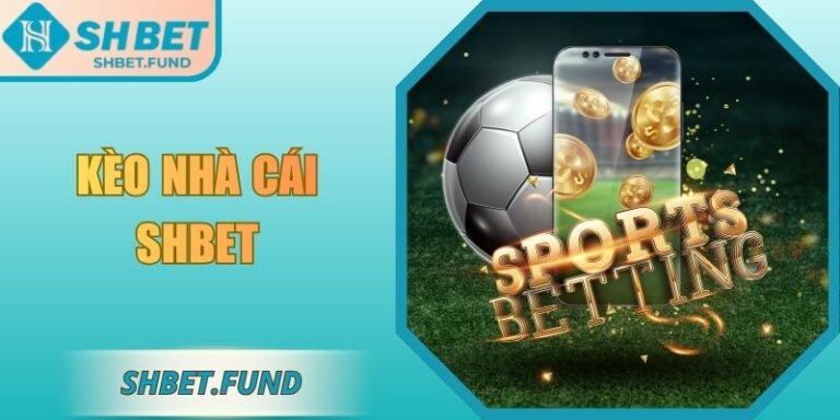 Kèo Nhà Cái SHbet Phân Tích Cho Trải Nghiệm Chất Lượng 8 Kèo nhà cái SHbet