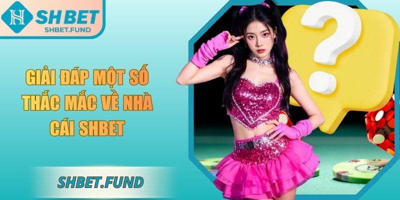 Giải đáp một số thắc mắc về nhà cái SHbet