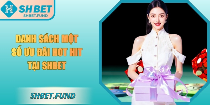 Danh sách một số ưu đãi hot hit tại SHbet