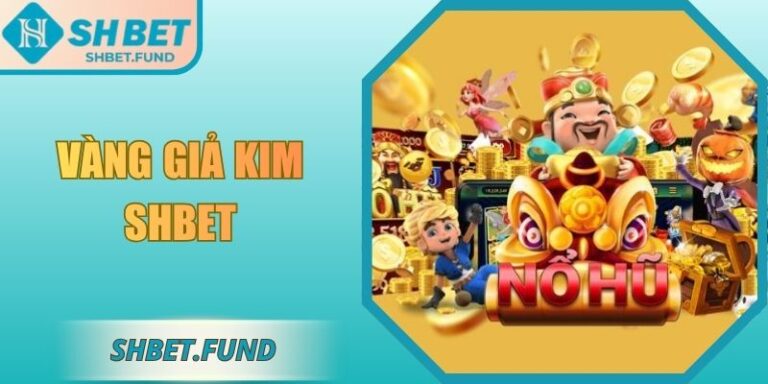 Vàng Giả Kim SHbet Là Gì? Điểm Nhấn Trong Game Nổ Hũ 1 Vàng Giả Kim SHbet